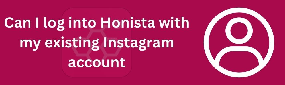 Can I log into Honista with my existing Instagram account