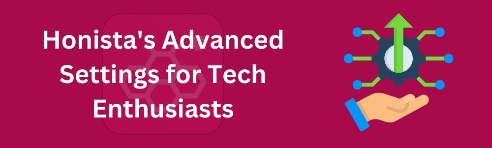 Honista’s Advanced Settings for Tech Enthusiasts